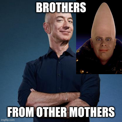 He just wants to return to the mother ship | BROTHERS FROM OTHER MOTHERS | image tagged in jeff bezos self made man,conehead | made w/ Imgflip meme maker