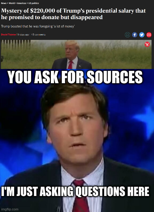 YOU ASK FOR SOURCES; I'M JUST ASKING QUESTIONS HERE | image tagged in confused tucker carlson | made w/ Imgflip meme maker