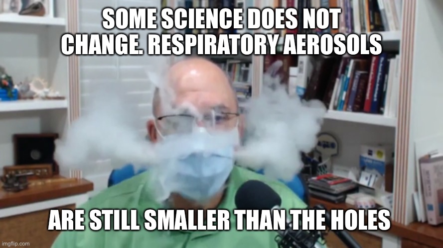 SOME SCIENCE DOES NOT CHANGE. RESPIRATORY AEROSOLS ARE STILL SMALLER THAN THE HOLES | made w/ Imgflip meme maker