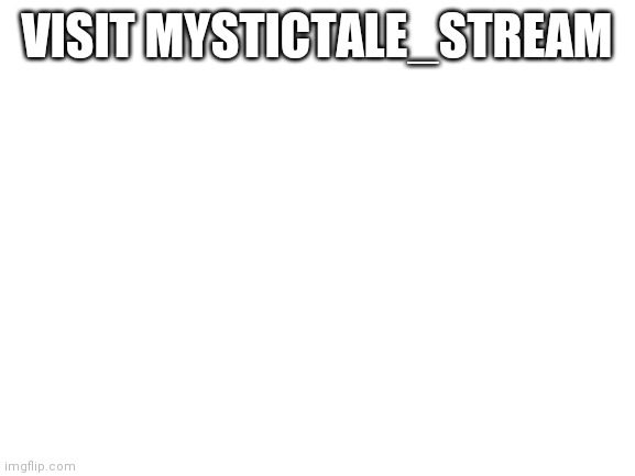 Hi |  VISIT MYSTICTALE_STREAM | image tagged in blank white template | made w/ Imgflip meme maker