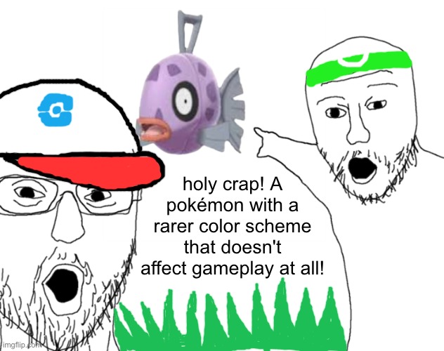 Soyjak Pointing | holy crap! A pokémon with a rarer color scheme that doesn't affect gameplay at all! | image tagged in soyjak pointing | made w/ Imgflip meme maker