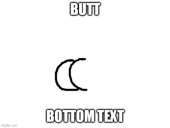 butt | BUTT; BOTTOM TEXT | image tagged in butt | made w/ Imgflip meme maker