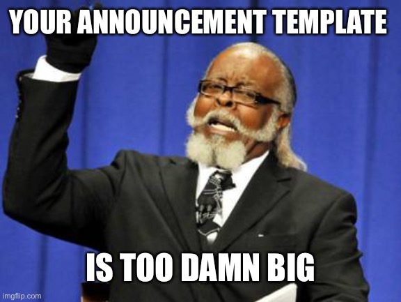 Too Damn High Meme | YOUR ANNOUNCEMENT TEMPLATE IS TOO DAMN BIG | image tagged in memes,too damn high | made w/ Imgflip meme maker