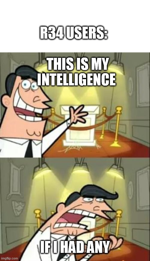 Porn is wrong |  R34 USERS:; THIS IS MY INTELLIGENCE; IF I HAD ANY | image tagged in memes,this is where i'd put my trophy if i had one | made w/ Imgflip meme maker