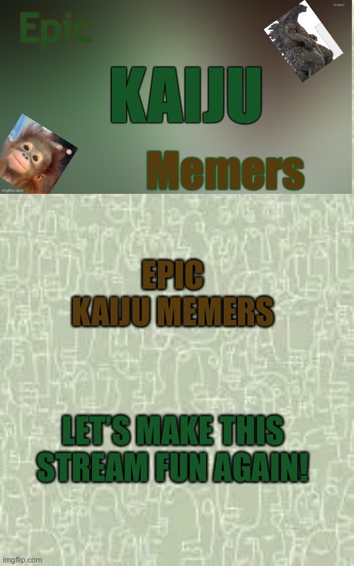 EPIC KAIJU MEMERS; LET’S MAKE THIS STREAM FUN AGAIN! | image tagged in ekm announcement template | made w/ Imgflip meme maker