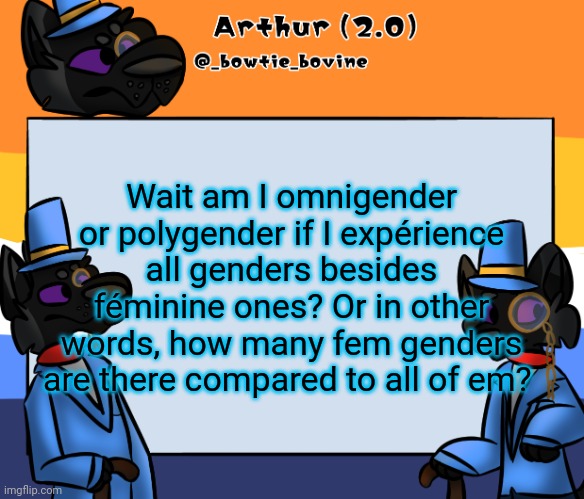 Arthur's announcement template | Wait am I omnigender or polygender if I expérience all genders besides féminine ones? Or in other words, how many fem genders are there compared to all of em? | image tagged in arthur's announcement template | made w/ Imgflip meme maker