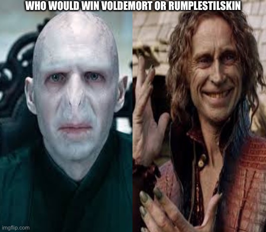 Who would win? | WHO WOULD WIN VOLDEMORT OR RUMPLESTILSKIN | image tagged in who would win | made w/ Imgflip meme maker
