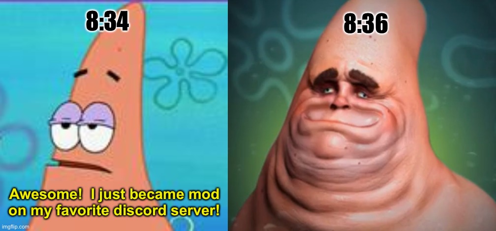 I love Discord Mod memes | 8:34; 8:36; Awesome!  I just became mod on my favorite discord server! | image tagged in patrick star three dollars,funny,memes,discord mods | made w/ Imgflip meme maker