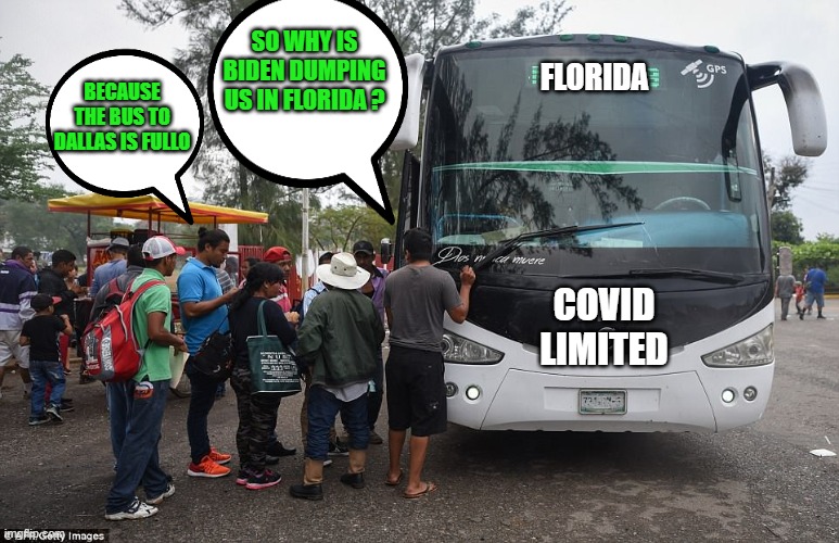 yep | SO WHY IS BIDEN DUMPING US IN FLORIDA ? FLORIDA; BECAUSE THE BUS TO DALLAS IS FULLO; COVID LIMITED | image tagged in democrats,fascism | made w/ Imgflip meme maker