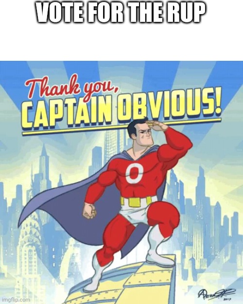 Captain Obvious says Vote RUP, the obvious choice! | VOTE FOR THE RUP | image tagged in thank you captain obvious | made w/ Imgflip meme maker