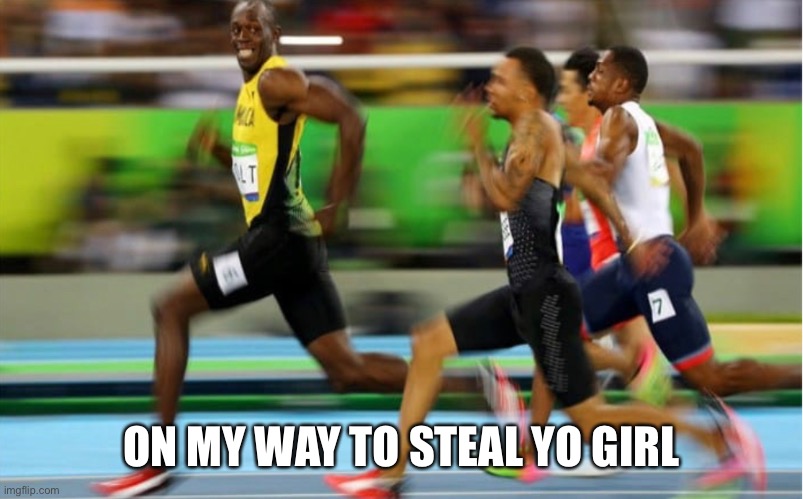 Bolt |  ON MY WAY TO STEAL YO GIRL | image tagged in usain bolt | made w/ Imgflip meme maker