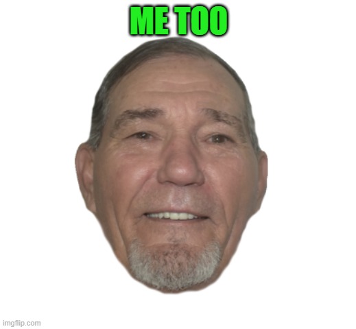 ME TOO | image tagged in kewlew | made w/ Imgflip meme maker
