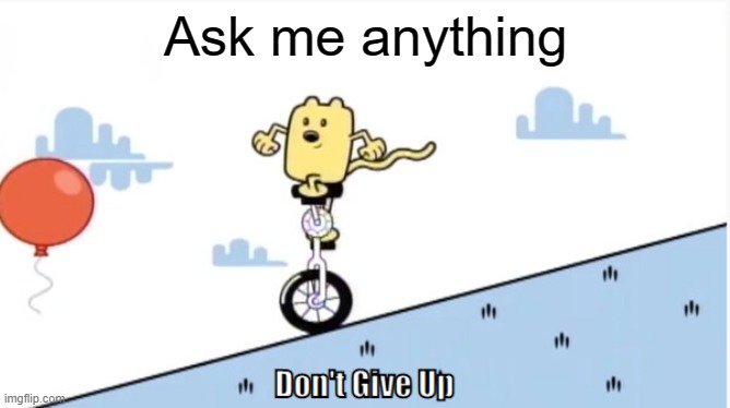 Just do it | Ask me anything | image tagged in don't give up | made w/ Imgflip meme maker