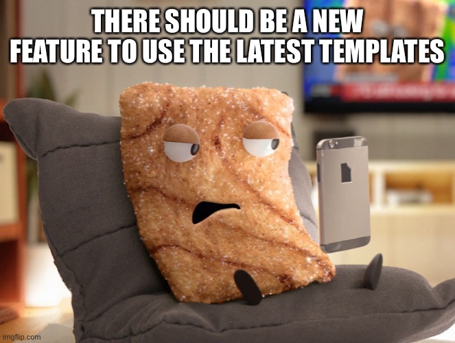 Like a new page or something | THERE SHOULD BE A NEW FEATURE TO USE THE LATEST TEMPLATES | image tagged in crazy square | made w/ Imgflip meme maker