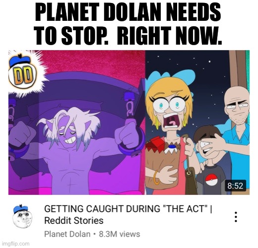What the heck dude | PLANET DOLAN NEEDS TO STOP.  RIGHT NOW. | image tagged in funny | made w/ Imgflip meme maker