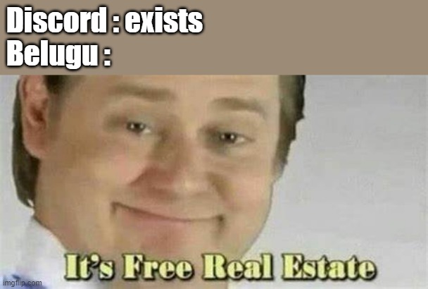 true | Discord : exists
Belugu : | image tagged in its free real estate | made w/ Imgflip meme maker