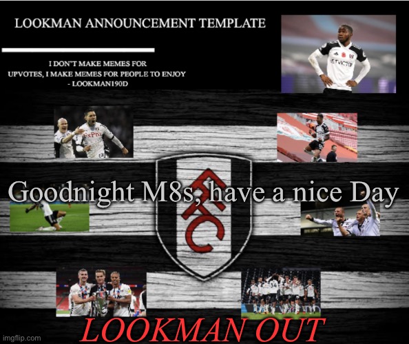 Lookman190D Announcement Template | Goodnight M8s, have a nice Day; LOOKMAN OUT | image tagged in lookman190d announcement template | made w/ Imgflip meme maker