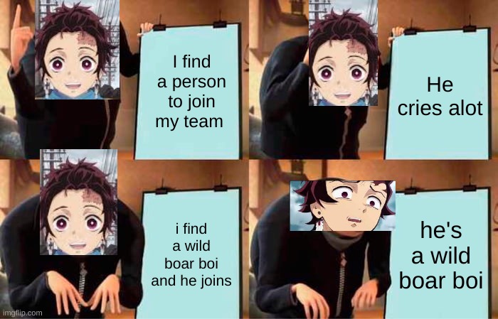 distressed tajiro |  I find a person to join my team; He cries alot; i find a wild boar boi and he joins; he's a wild boar boi | image tagged in memes,gru's plan,demon slayer | made w/ Imgflip meme maker