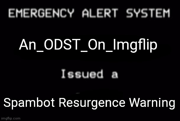 Spambots are returning to Imgflip! | An_ODST_On_Imgflip; Spambot Resurgence Warning | image tagged in emergency alert system,this is not okie dokie | made w/ Imgflip meme maker