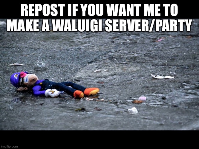 Do it | REPOST IF YOU WANT ME TO MAKE A WALUIGI SERVER/PARTY | image tagged in waluigis fogoten | made w/ Imgflip meme maker