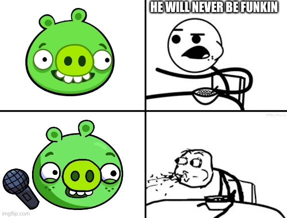 He will never | HE WILL NEVER BE FUNKIN | image tagged in he will never | made w/ Imgflip meme maker