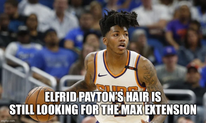Suns are nearing a deal to sign Elfrid Payton | ELFRID PAYTON’S HAIR IS STILL LOOKING FOR THE MAX EXTENSION | image tagged in bad hair day,nba memes,nba,basketball,memes,hair | made w/ Imgflip meme maker