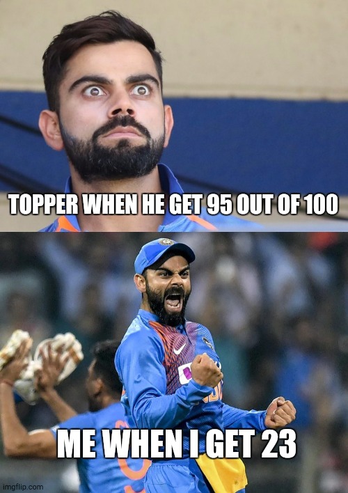 TOPPER WHEN HE GET 95 OUT OF 100; ME WHEN I GET 23 | image tagged in virat,kohli | made w/ Imgflip meme maker