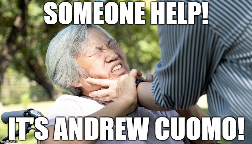 Granny Killer strikes again! | SOMEONE HELP! IT'S ANDREW CUOMO! | image tagged in andrew cuomo,choking,memes,granny killer | made w/ Imgflip meme maker