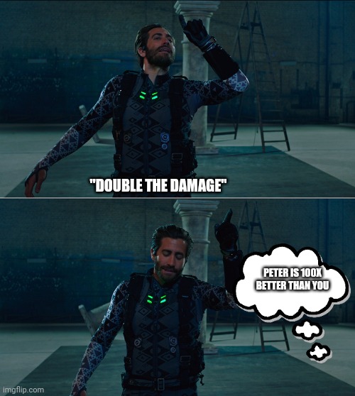 Double the damage | "DOUBLE THE DAMAGE"; PETER IS 100X BETTER THAN YOU | image tagged in double the damage | made w/ Imgflip meme maker