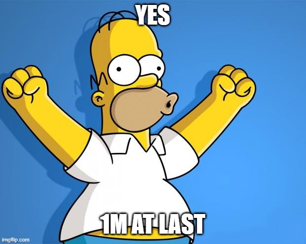 Now I am in the big leagues :D | YES; 1M AT LAST | image tagged in woohoo homer simpson | made w/ Imgflip meme maker