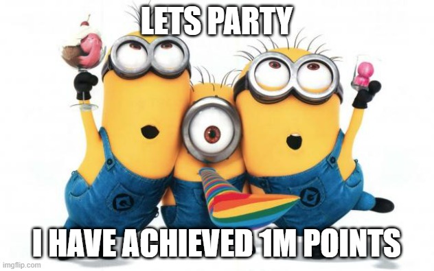 To cool down some tensions | LETS PARTY; I HAVE ACHIEVED 1M POINTS | image tagged in minion party despicable me,party | made w/ Imgflip meme maker