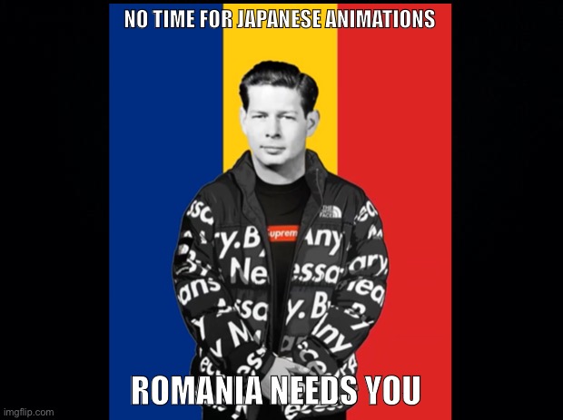 H | NO TIME FOR JAPANESE ANIMATIONS; ROMANIA NEEDS YOU | image tagged in romania,anime,funny,memes | made w/ Imgflip meme maker
