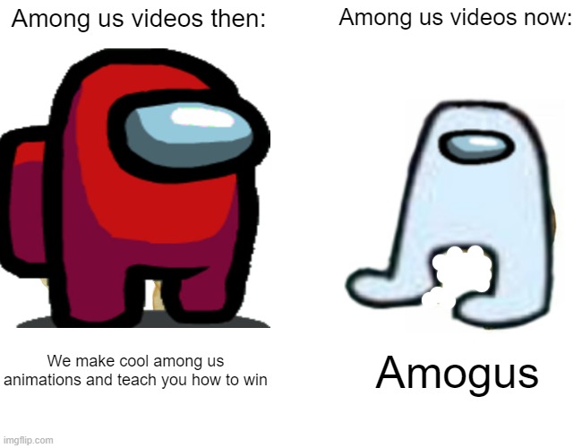 Amogus | Among us videos then:; Among us videos now:; We make cool among us animations and teach you how to win; Amogus | image tagged in among us memes | made w/ Imgflip meme maker