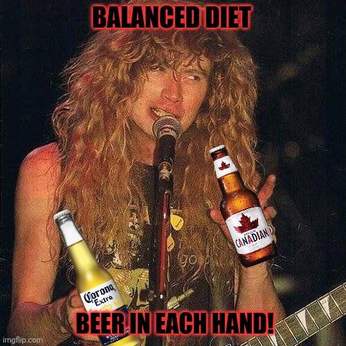 Drink up! | BALANCED DIET; BEER IN EACH HAND! | image tagged in dave mustaine,megadeth,beer,balanced diet | made w/ Imgflip meme maker