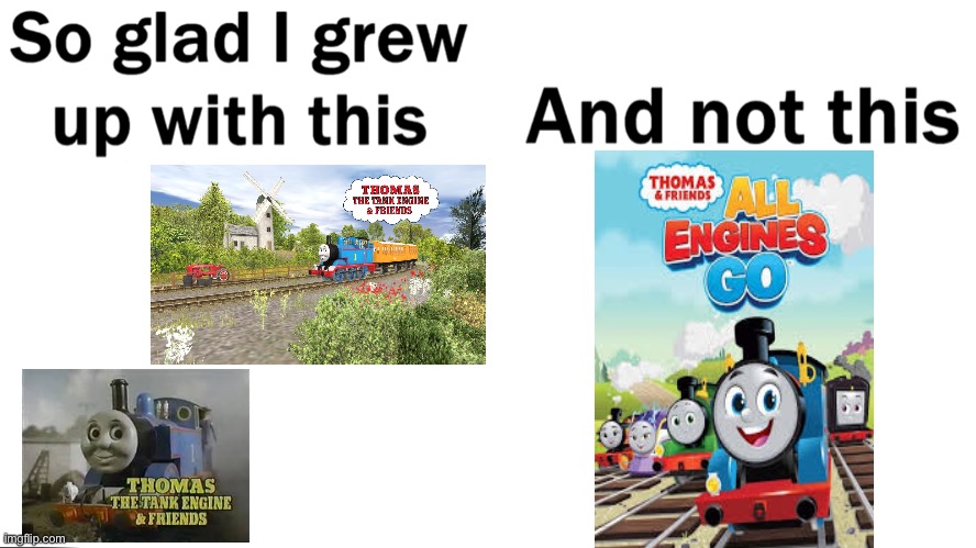 They’ve officially ruined Thomas | image tagged in so glad i grew up with this | made w/ Imgflip meme maker