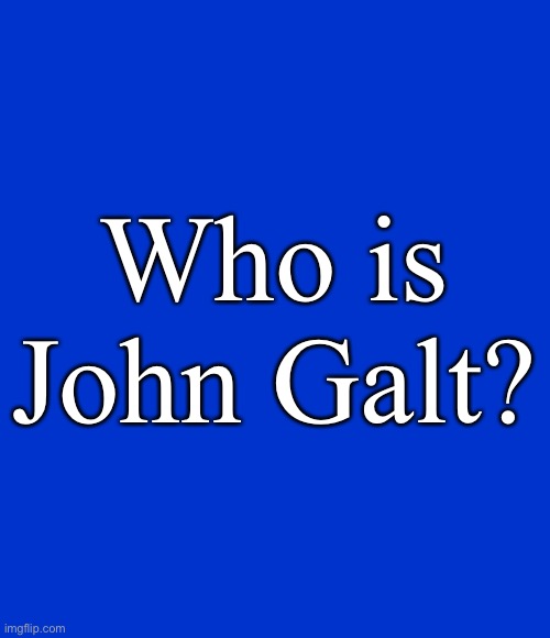 Who is John Galt? | Who is John Galt? | image tagged in john galt,who is john galt | made w/ Imgflip meme maker