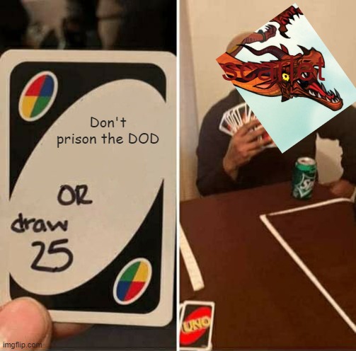 OH REALLY NOW AYE? | scarlet; Don't prison the DOD | image tagged in memes,uno draw 25 cards | made w/ Imgflip meme maker