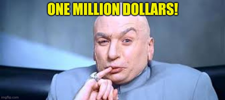 Dr Evil One Million | ONE MILLION DOLLARS! | image tagged in dr evil one million | made w/ Imgflip meme maker