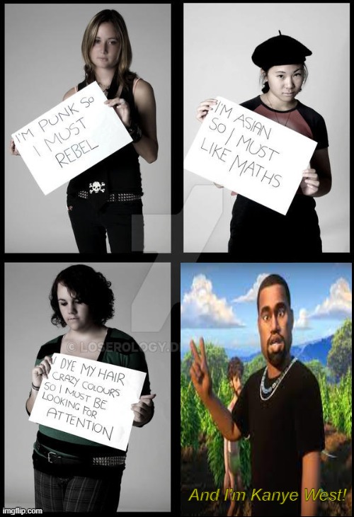 And im Kanye West! | And I'm Kanye West! | image tagged in stereotype me | made w/ Imgflip meme maker