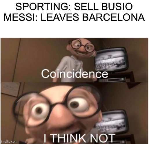 Sporting KC is Sporting by the way. |  SPORTING: SELL BUSIO
MESSI: LEAVES BARCELONA | image tagged in coincidence i think not | made w/ Imgflip meme maker