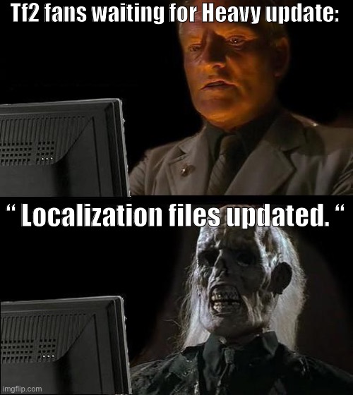 I'll Just Wait Here Meme | Tf2 fans waiting for Heavy update:; “ Localization files updated. “ | image tagged in memes,i'll just wait here,tf2,heavy,so true | made w/ Imgflip meme maker