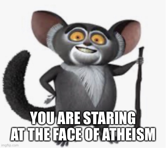Welp | YOU ARE STARING AT THE FACE OF ATHEISM | image tagged in you ve been mauriced,atheism | made w/ Imgflip meme maker