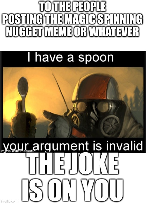YO I GET TO DIE IN 7 DAYS | TO THE PEOPLE POSTING THE MAGIC SPINNING NUGGET MEME OR WHATEVER; THE JOKE IS ON YOU | made w/ Imgflip meme maker