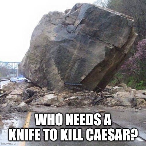 Boulder | WHO NEEDS A KNIFE TO KILL CAESAR? | image tagged in boulder | made w/ Imgflip meme maker