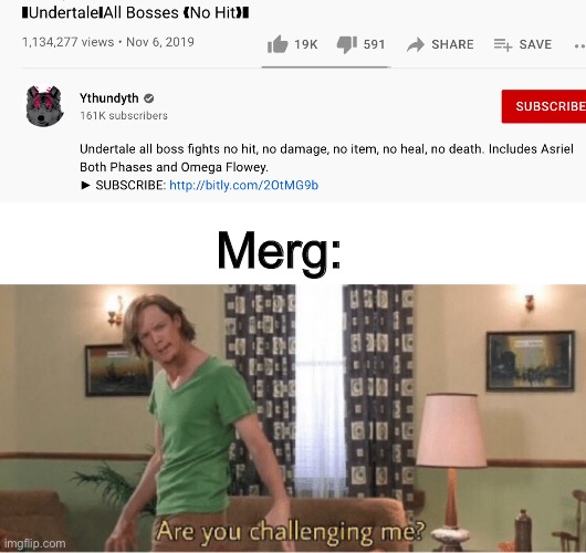 Are you challenge merg? | Merg: | image tagged in are you challenging me,merg,undertale no hit | made w/ Imgflip meme maker