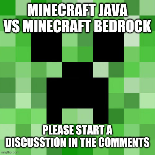 I like bedrock | MINECRAFT JAVA VS MINECRAFT BEDROCK; PLEASE START A DISCUSSTION IN THE COMMENTS | image tagged in memes,scumbag minecraft | made w/ Imgflip meme maker