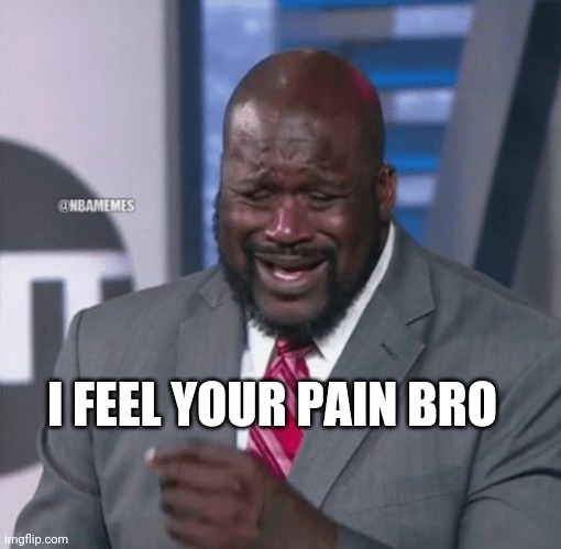 Shaq crying | I FEEL YOUR PAIN BRO | image tagged in shaq crying | made w/ Imgflip meme maker