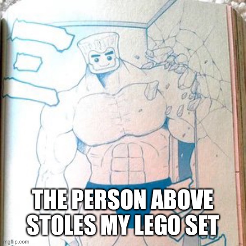 Buff zane | THE PERSON ABOVE STOLES MY LEGO SET | image tagged in buff zane | made w/ Imgflip meme maker