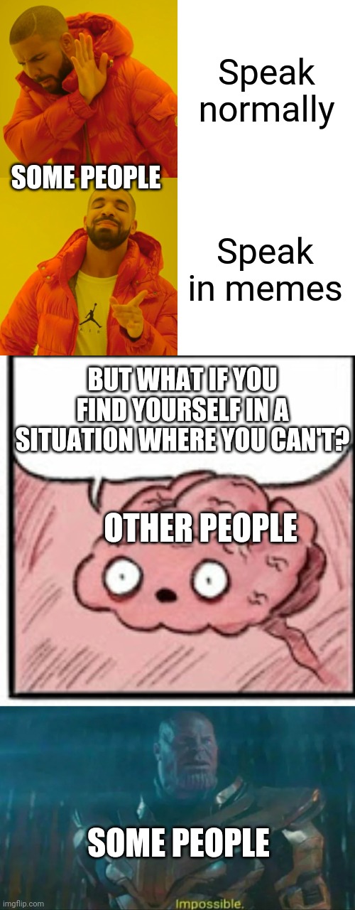 Speak normally; SOME PEOPLE; Speak in memes; BUT WHAT IF YOU FIND YOURSELF IN A SITUATION WHERE YOU CAN'T? OTHER PEOPLE; SOME PEOPLE | image tagged in memes,drake hotline bling,brain before sleep,thanos impossible | made w/ Imgflip meme maker