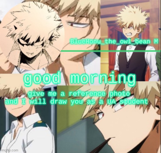 BlueHonu_the_owl_bean M's bakuou template | give me a reference photo and I will draw you as a UA student; good morning | image tagged in bluehonu_the_owl_bean m's bakuou template | made w/ Imgflip meme maker